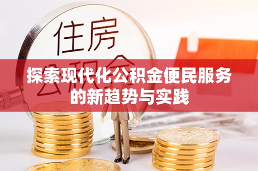 靖安探索现代化公积金便民服务的新趋势与实践