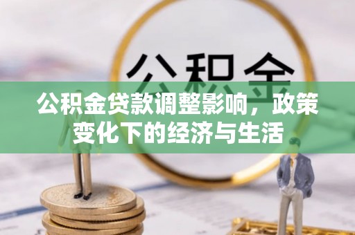 靖安公积金贷款调整影响，政策变化下的经济与生活