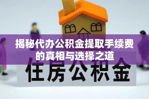 靖安揭秘代办公积金提取手续费的真相与选择之道