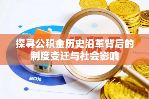 靖安探寻公积金历史沿革背后的制度变迁与社会影响