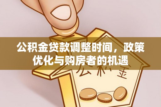 靖安公积金贷款调整时间，政策优化与购房者的机遇