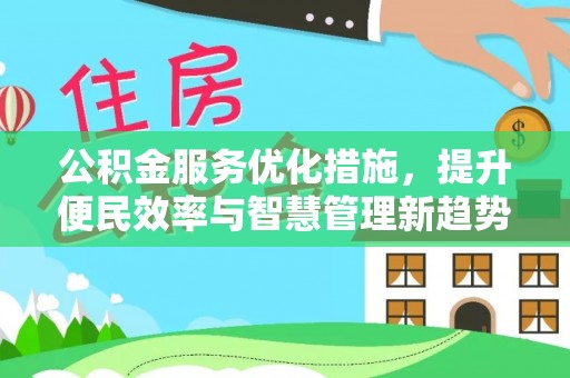 靖安公积金服务优化措施，提升便民效率与智慧管理新趋势