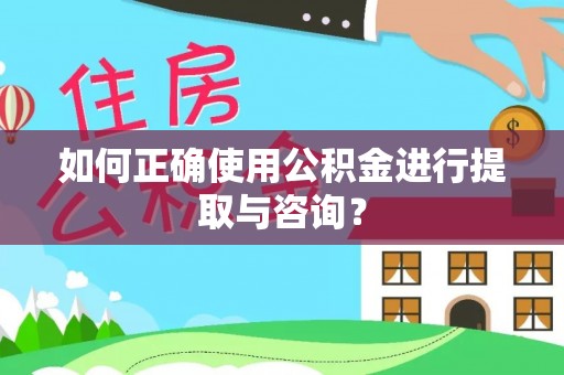 靖安如何正确使用公积金进行提取与咨询？