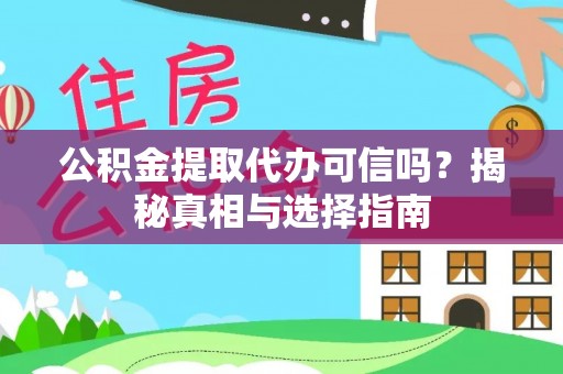 靖安公积金提取代办可信吗？揭秘真相与选择指南