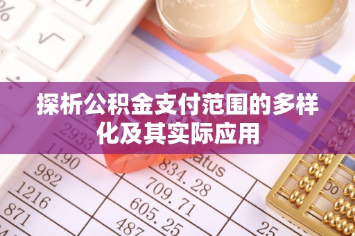 靖安探析公积金支付范围的多样化及其实际应用