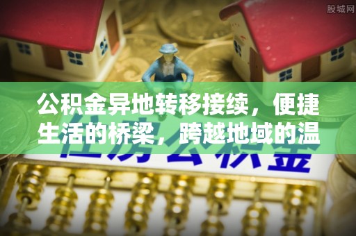 靖安公积金异地转移接续，便捷生活的桥梁，跨越地域的温暖保障