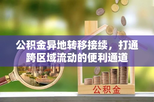 靖安公积金异地转移接续，打通跨区域流动的便利通道