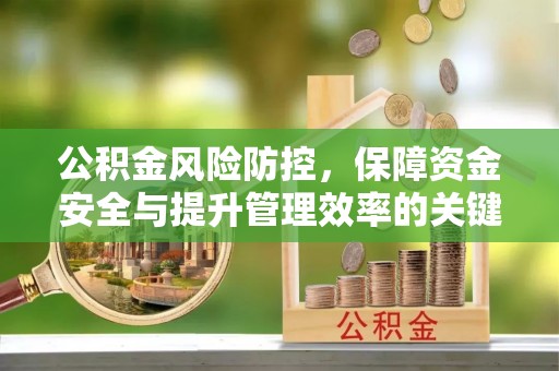 靖安公积金风险防控，保障资金安全与提升管理效率的关键