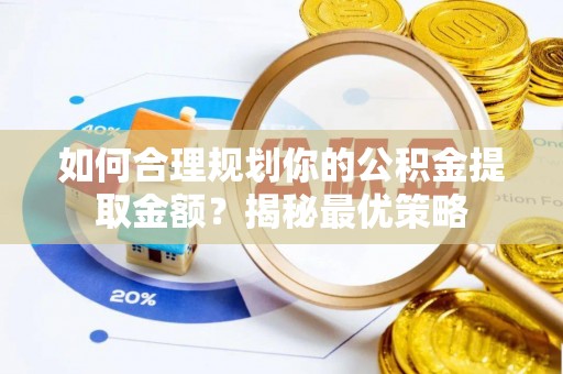 靖安如何合理规划你的公积金提取金额？揭秘最优策略