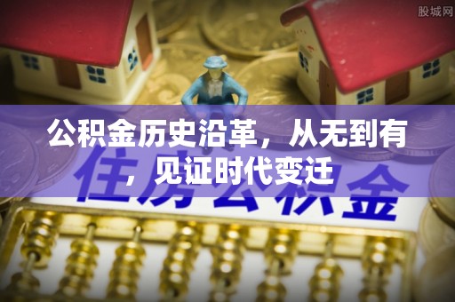 靖安公积金历史沿革，从无到有，见证时代变迁