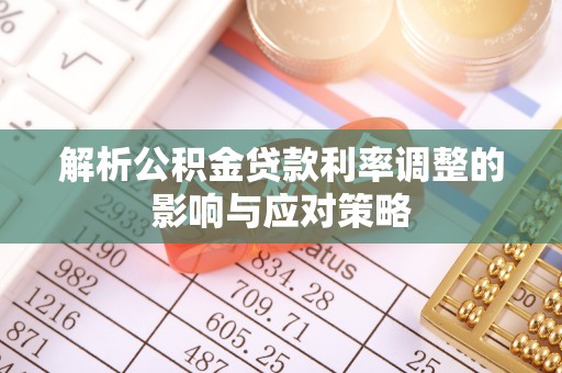 靖安解析公积金贷款利率调整的影响与应对策略