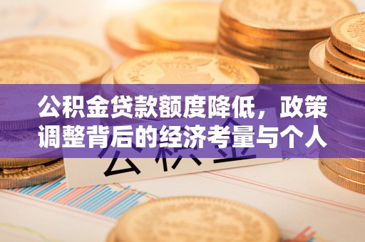 靖安公积金贷款额度降低，政策调整背后的经济考量与个人应对策略