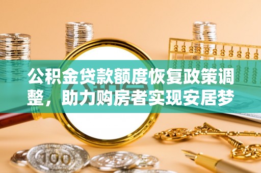 靖安公积金贷款额度恢复政策调整，助力购房者实现安居梦想