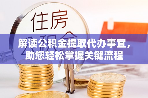 靖安解读公积金提取代办事宜，助您轻松掌握关键流程