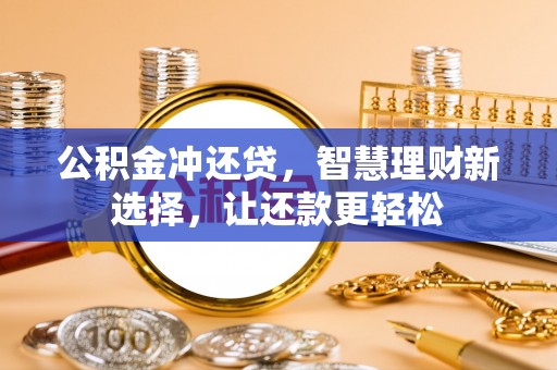 靖安公积金冲还贷，智慧理财新选择，让还款更轻松