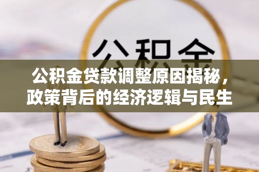 靖安公积金贷款调整原因揭秘，政策背后的经济逻辑与民生考量