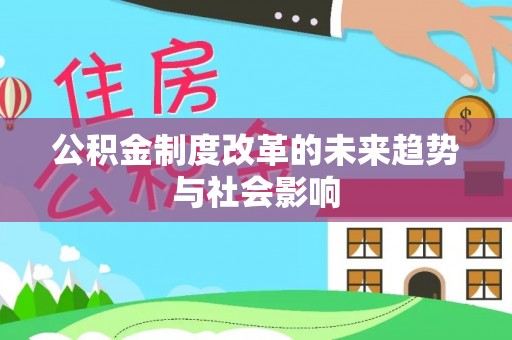 靖安公积金制度改革的未来趋势与社会影响
