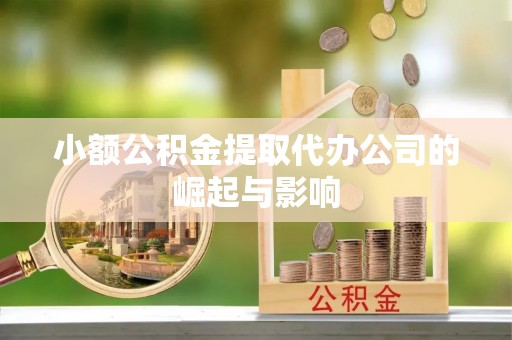 靖安小额公积金提取代办公司的崛起与影响