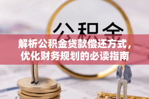 靖安解析公积金贷款偿还方式，优化财务规划的必读指南