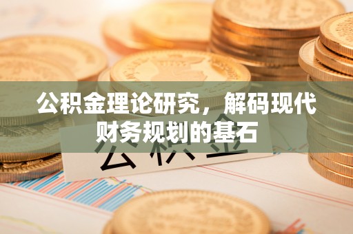 靖安公积金理论研究，解码现代财务规划的基石