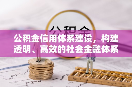靖安公积金信用体系建设，构建透明、高效的社会金融体系