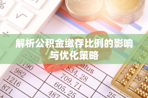靖安解析公积金缴存比例的影响与优化策略