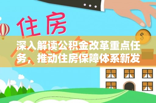 靖安深入解读公积金改革重点任务，推动住房保障体系新发展